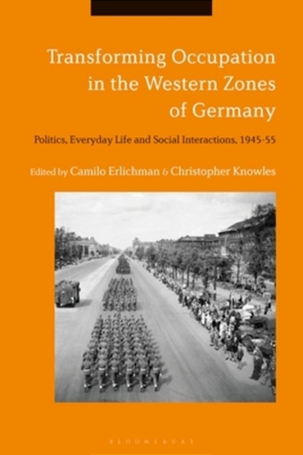 Transforming Occupation In The Western Zones Of Germany: Politics, Everyday Life And Social Interactions, 1945-55-..