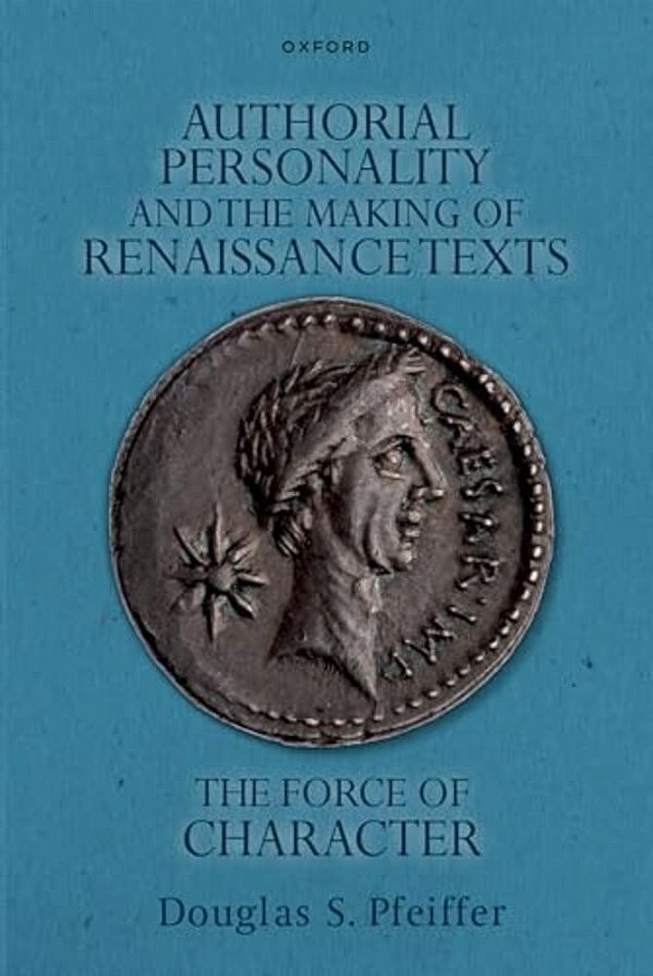 Authorial Personality And The Making Of Renaissance Texts: The Force Of Character-..