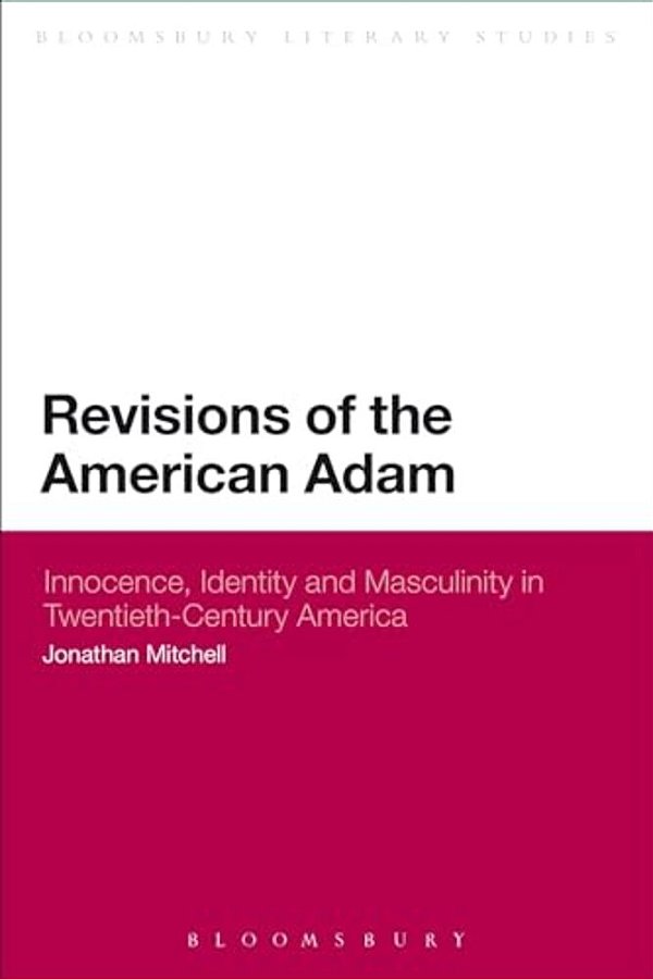 Revisions Of The American Adam: Innocence, Identity And Masculinity In Twentieth Century America-..