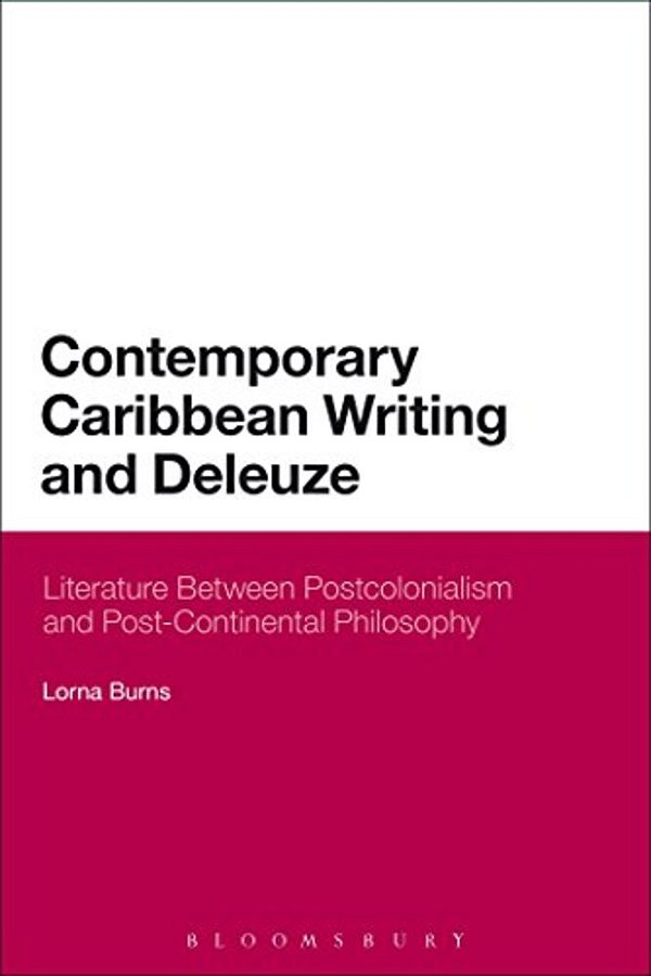 Contemporary Caribbean Writing And Deleuze: Literature Between Postcolonialism And Post-Continental Philosophy-..