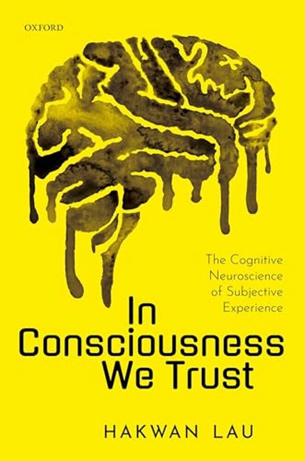 In Consciousness We Trust: The Cognitive Neuroscience Of Subjective Experience-..