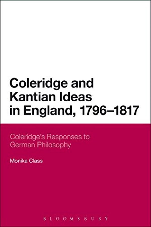 Coleridge And Kantian Ideas In England, 1796-1817: Coleridge's Responses To German Philosophy-..