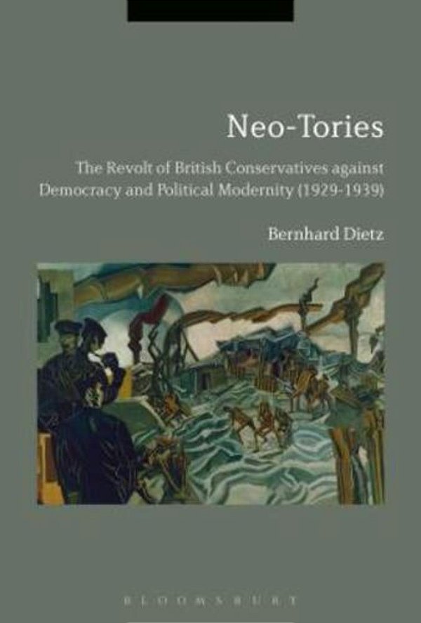 Neo-Tories: The Revolt Of British Conservatives Against Democracy And Political Modernity (1929-1939)-..