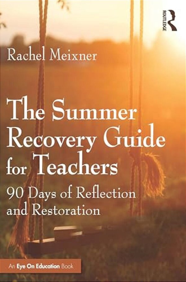 The Summer Recovery Guide For Teachers: 90 Days Of Reflection And Restoration-..