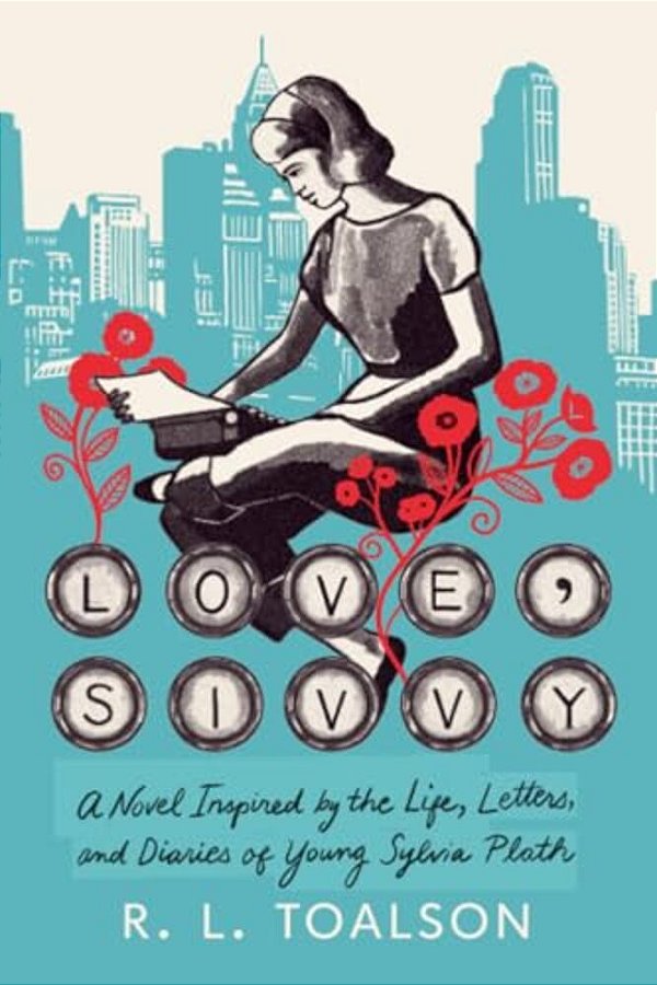 Love, Sivvy: A Novel Inspired By The Life, Letters, And Diaries Of Young Sylvia Plath-..