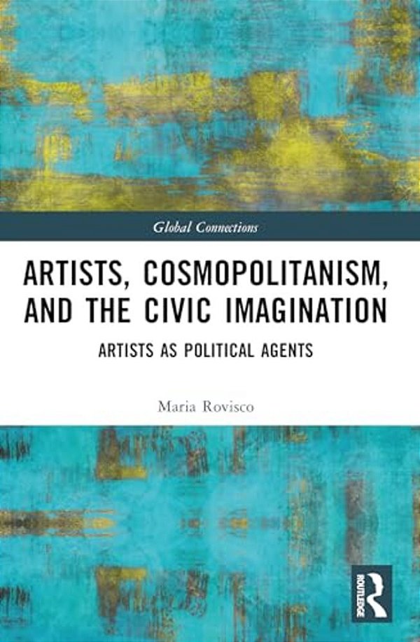 Artists, Cosmopolitanism, And The Civic Imagination: Artists As Political Agents-..