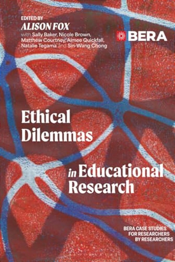 Ethical Dilemmas In Educational Research: Bera Case Studies For Researchers By Researchers-..