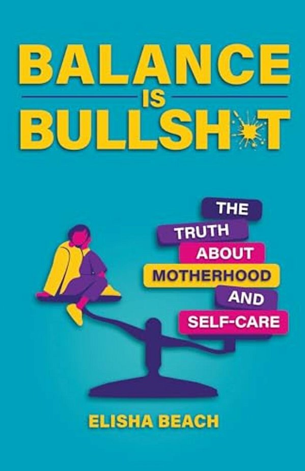 Balance Is Bullsh*t: The Truth About Motherhood And Self-Care-..