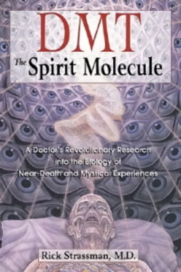 Dmt - The Spirit Molecule - A Doctor's Revolutionary Research Into The Biology Of Near-Death And Mys-..