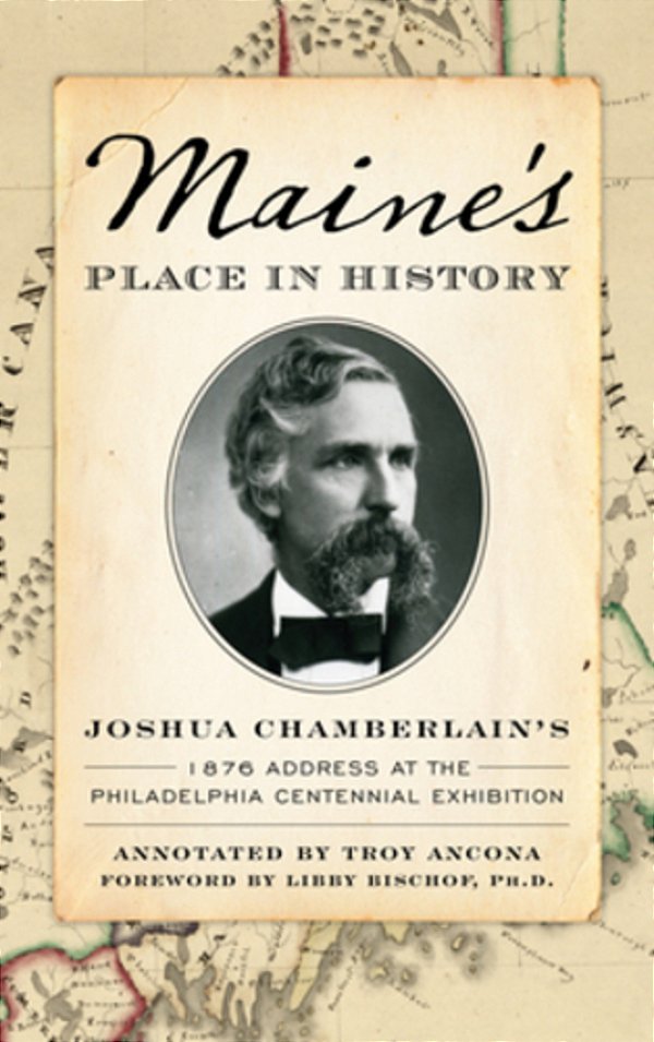Maine's Place In History: Joshua Chamberlain's 1876 Address At The Philadelphia Centennial Exhibition-..
