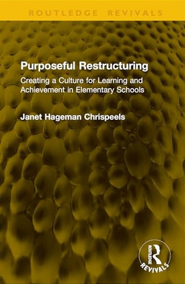 Purposeful Restructuring: Creating A Culture For Learning And Achievement In Elementary Schools-..