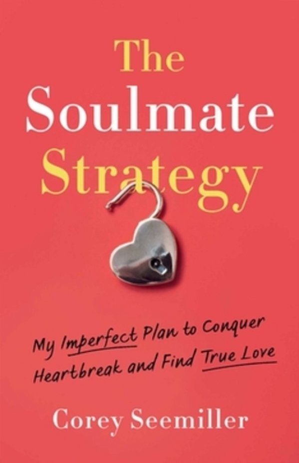 The Soulmate Strategy: My Imperfect Plan To Conquer Heartbreak And Find True Love-..
