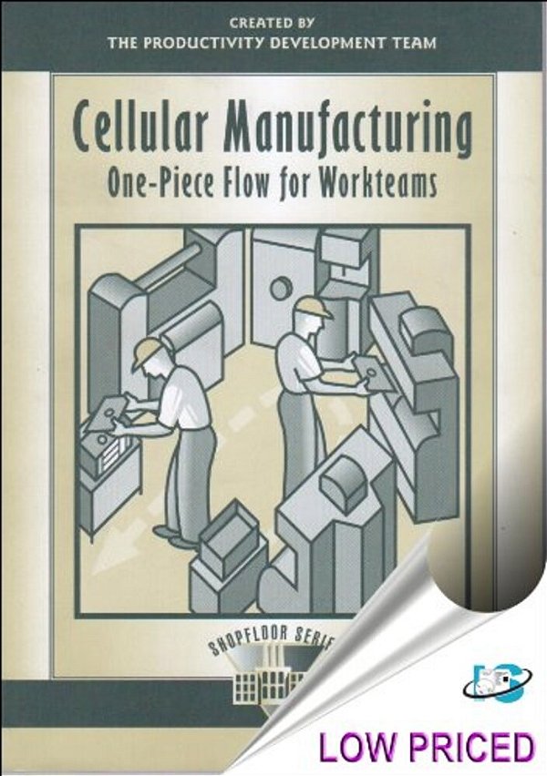 Cellular Manufacturing: One Piece Flow For Workteams-..
