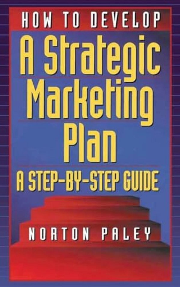 How To Develop A Strategic Marketing Plan: A Step-By-step Guide [With Disk]-..