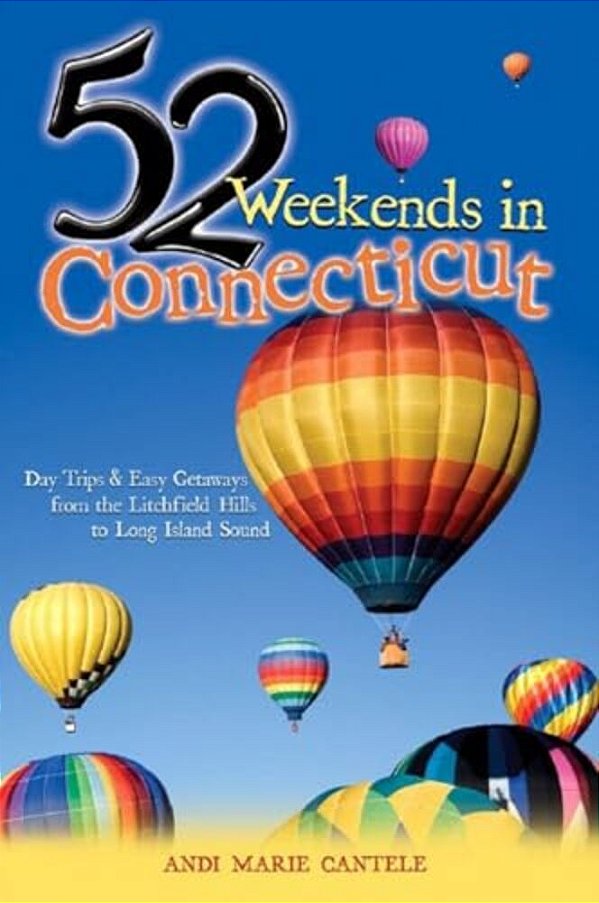 52 Weekends In Connecticut: Day Trips & Easy Getaways From The Litchfield Hills To Long Island Sound-..