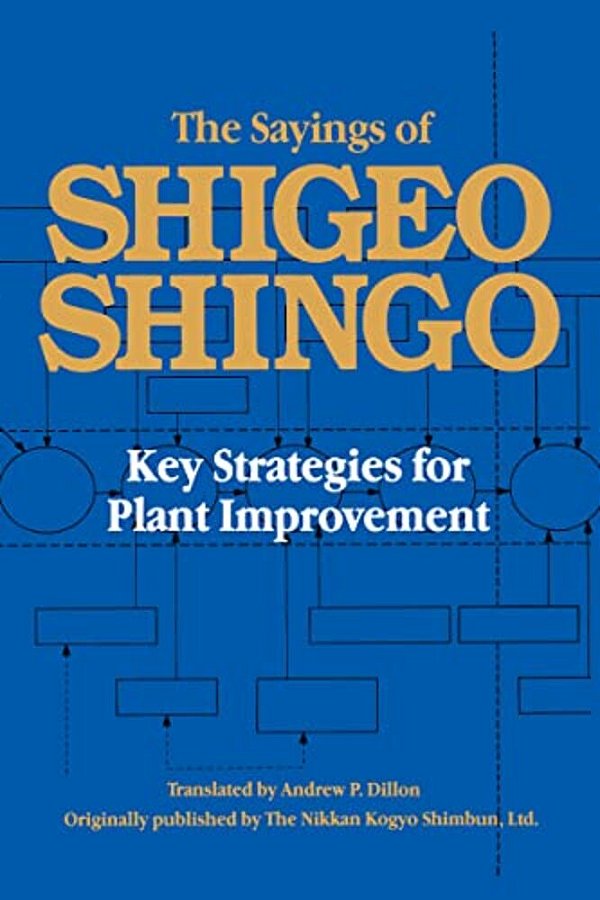 The Sayings Of Shigeo Shingo: Key Strategies For Plant Improvement-..
