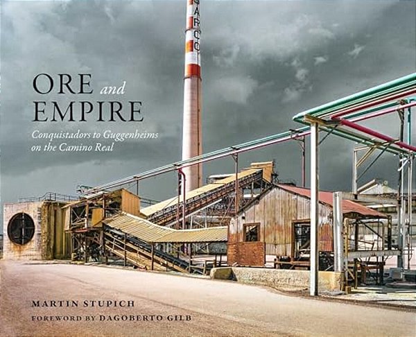 Ore And Empire: Conquistadors To Guggenheims On The Camino Real-..