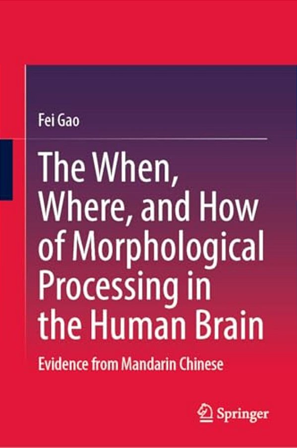 The When, Where, And How Of Morphological Processing In The Human Brain: Evidence From Mandarin Chinese-..