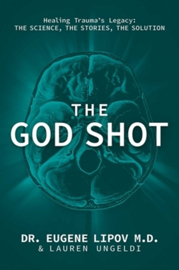 The God Shot: Healing Trauma's Legacy: The Science, The Stories, The Solution-..