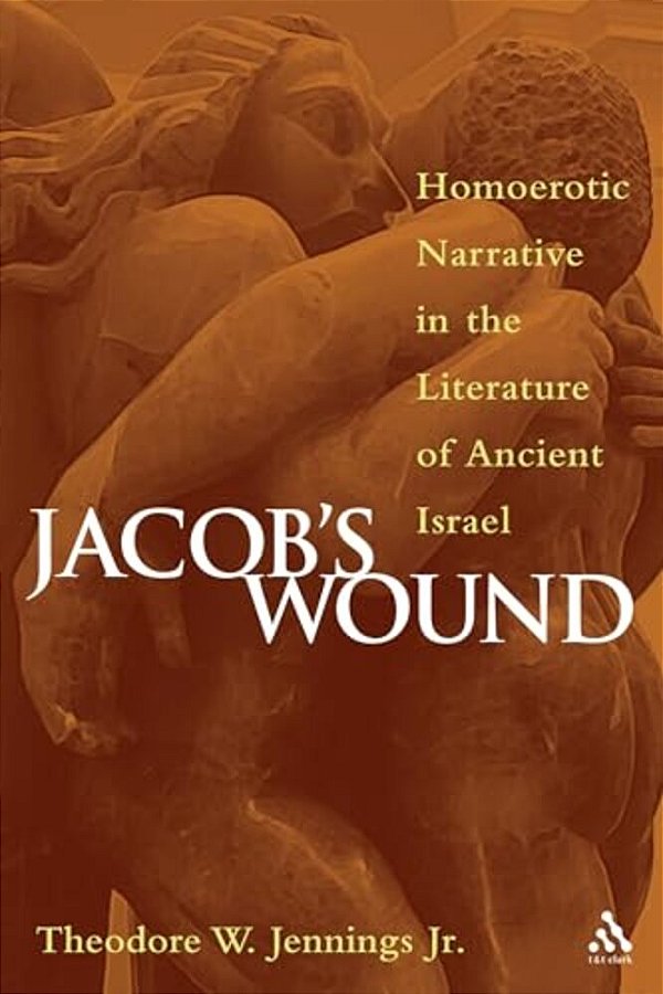 Jacob's Wound: Homoerotic Narrative In The Literature Of Ancient Israel-..