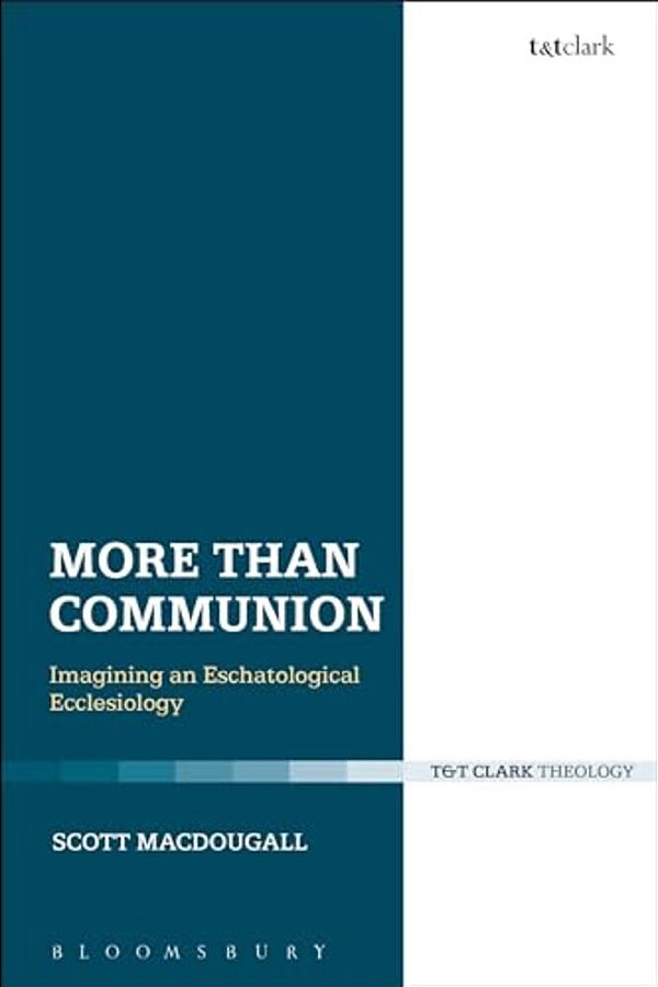 More Than Communion: Imagining An Eschatological Ecclesiology-..