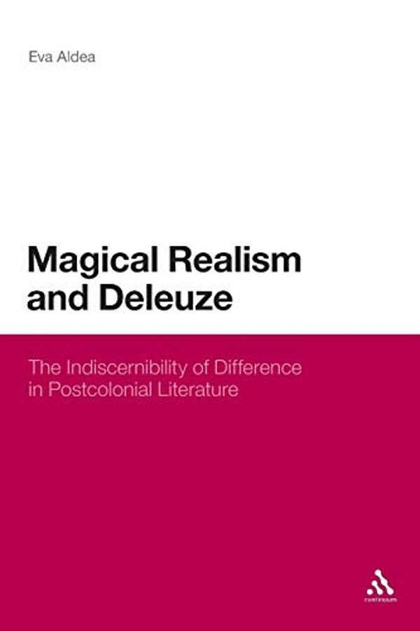 Magical Realism And Deleuze: The Indiscernibility Of Difference In Postcolonial Literature-..