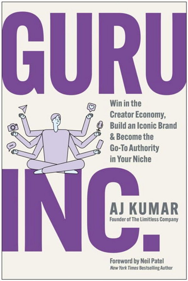 Guru, Inc.: Win In The Creator Economy, Build An Iconic Brand, And Become The Go-To Authority In Your Niche-..