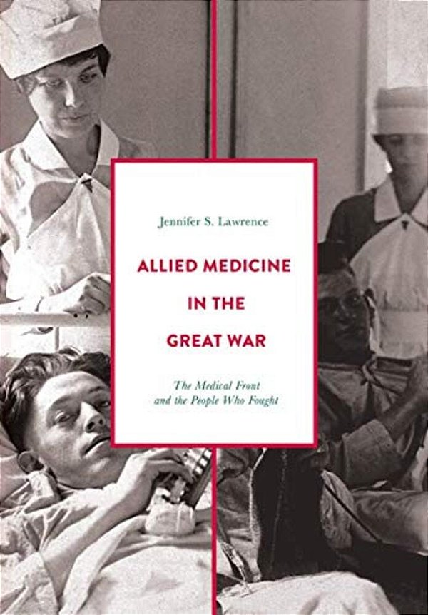 Allied Medicine In The Great War: The Medical Front And The People Who Fought-..