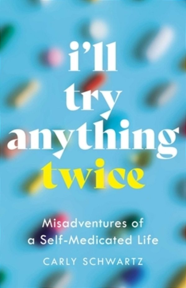 I'Ll Try Anything Twice: Misadventures Of A Self-Medicated Life-..