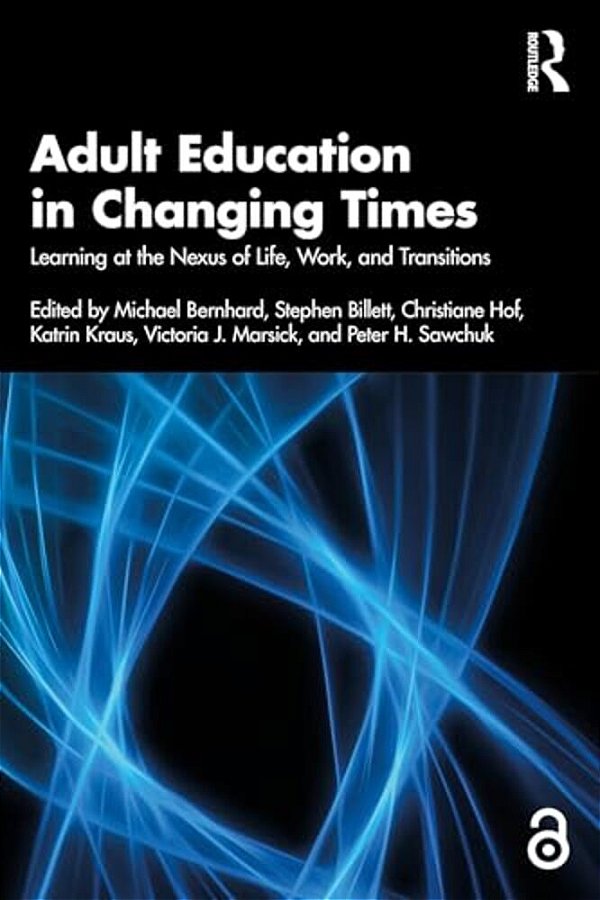Adult Education In Changing Times: Learning At The Nexus Of Life, Work, And Transitions-..