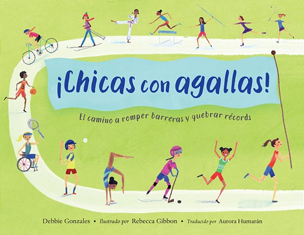 ¡Chicas Con Agallas! (Spanish Edition): El Camino A Romper Barreras Y Quebrar Récords-..
