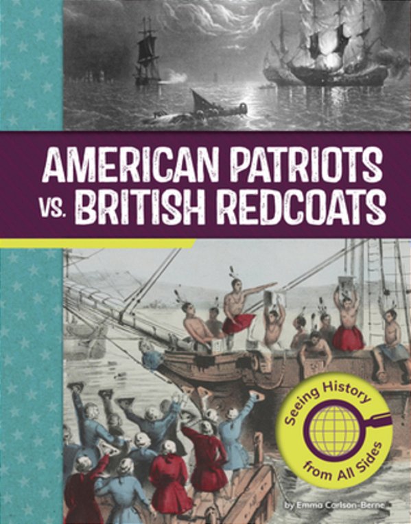 American Patriots Vs. British Redcoats: Seeing History From All Sides-..