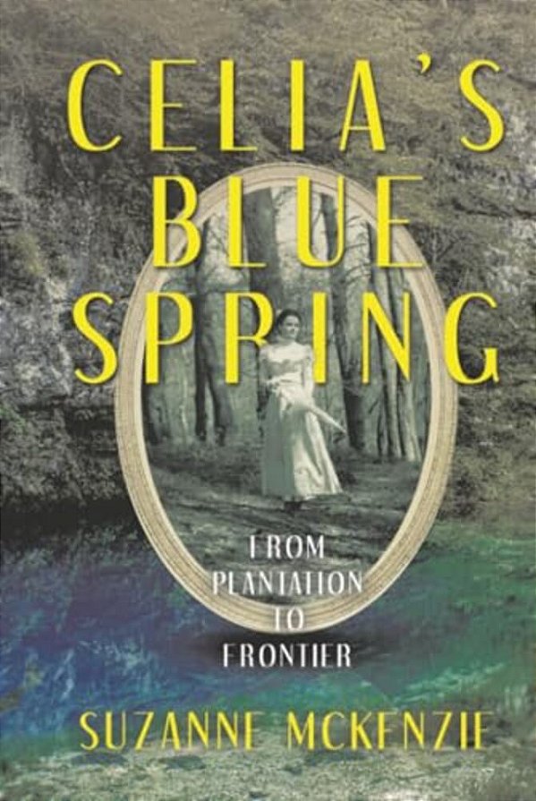 Celia's Blue Spring: From Plantation To Frontier-..