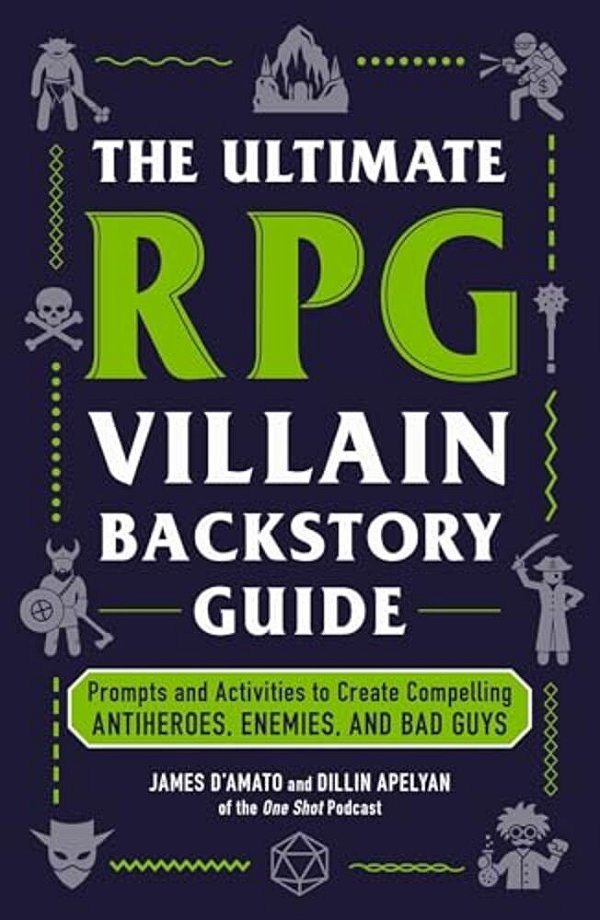 The Ultimate Rpg Villain Backstory Guide: Prompts And Activities To Create Compelling Antiheroes, Enemies, And Bad Guys-..