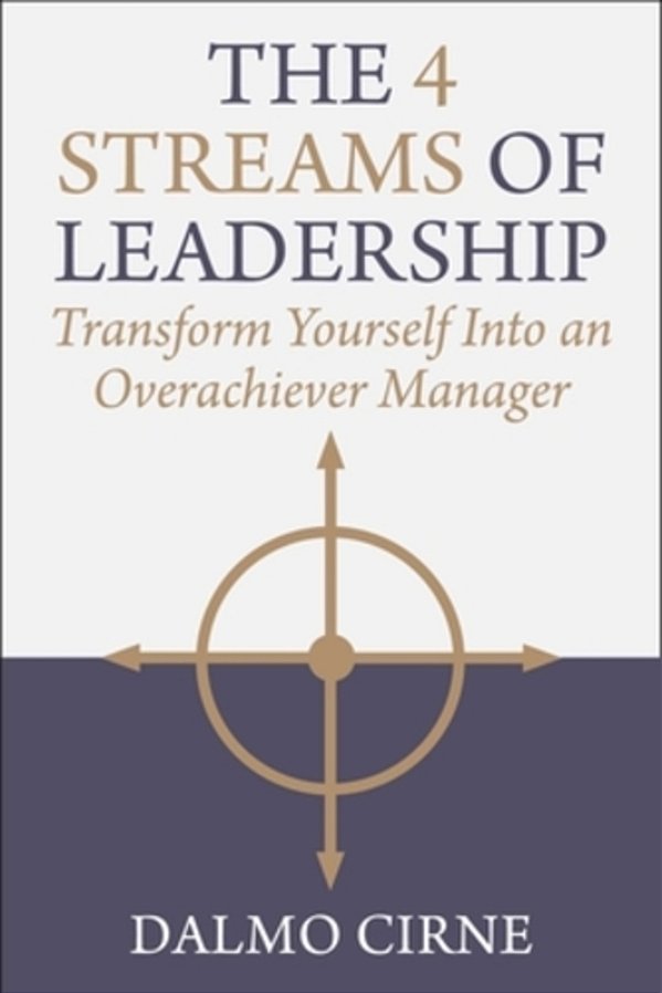 The 4 Streams Of Leadership: Transform Yourself Into An Overachiever Manager-..