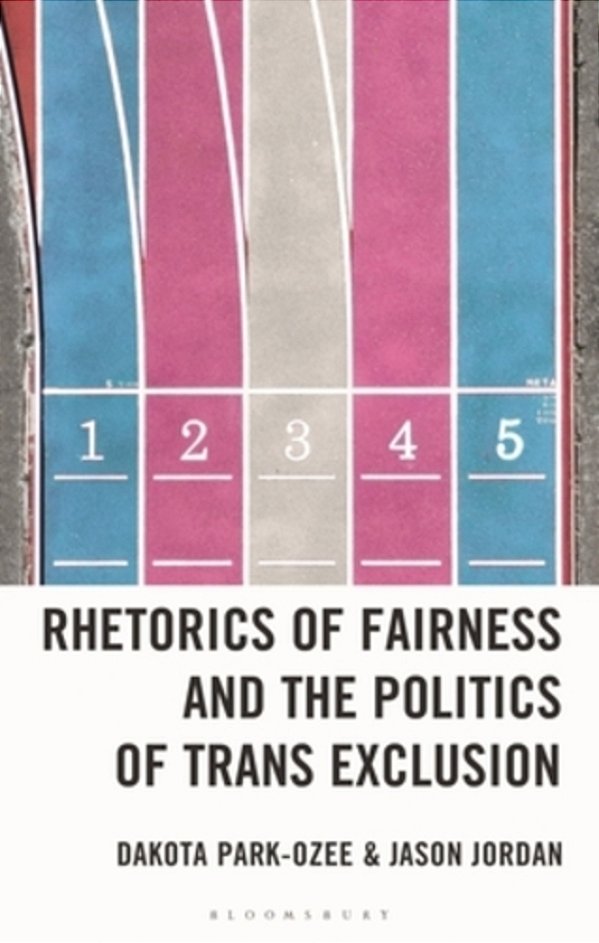 Rhetorics Of Fairness And The Politics Of Trans Exclusion: The Rhetorical Weaponization Of Fairness To Exclude Transgender Women-..