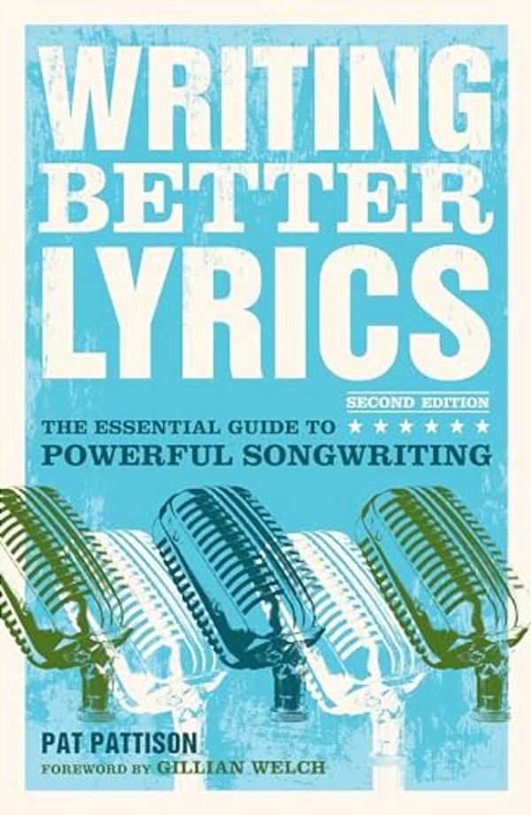 Writing Better Lyrics: The Essential Guide To Powerful Songwriting-..