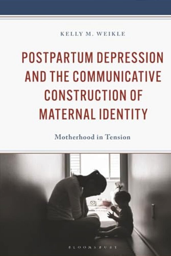 Postpartum Depression And The Communicative Construction Of Maternal Identity: Motherhood In Tension-..