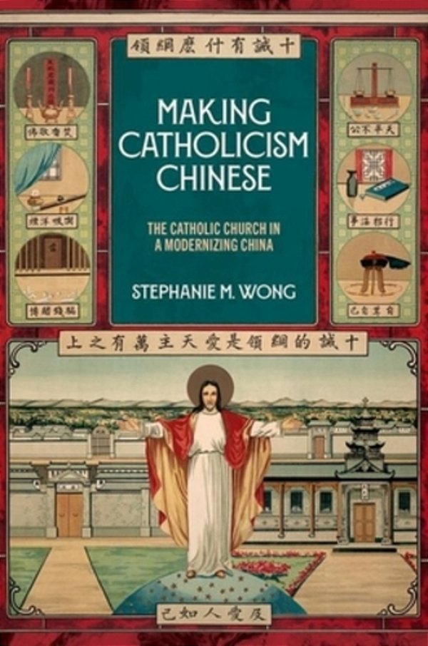 Making Catholicism Chinese: The Catholic Church In A Modernizing China-..