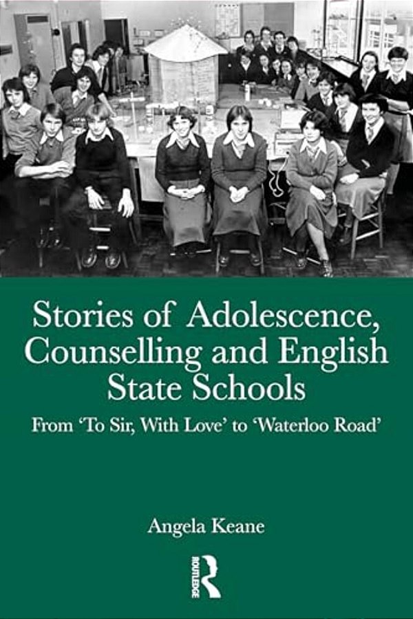 Stories Of Adolescence, Counselling And English State Schools From To Sir, With Love To Waterloo Road: From To Sir, With Love To Waterloo Road-..