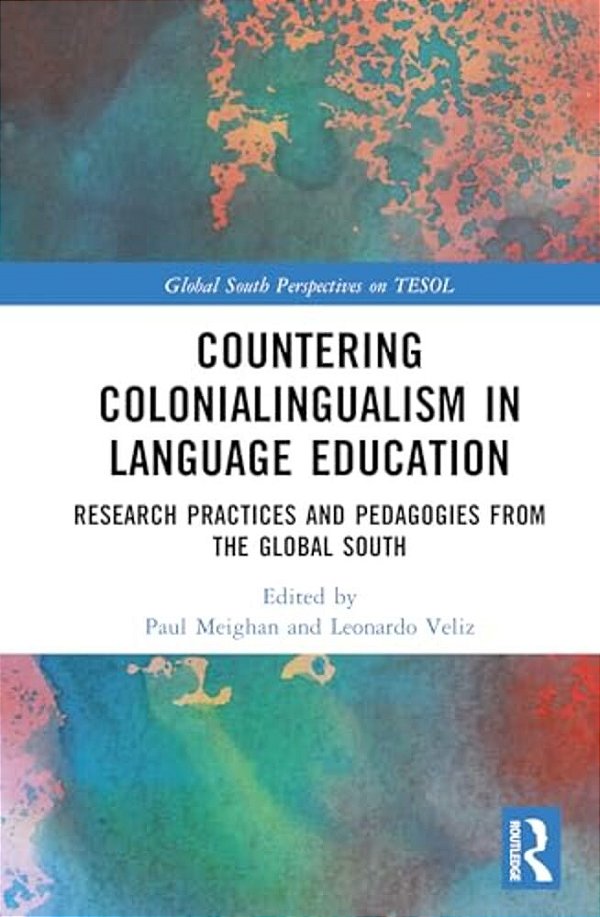 Countering Colonialingualism In Language Education: Research Practices And Pedagogies From The Global South-..