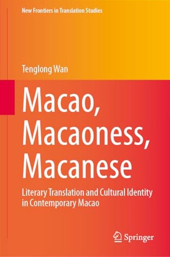 Macao, Macaoness, Macanese: Literary Translation And Cultural Identity In Contemporary Macao-..