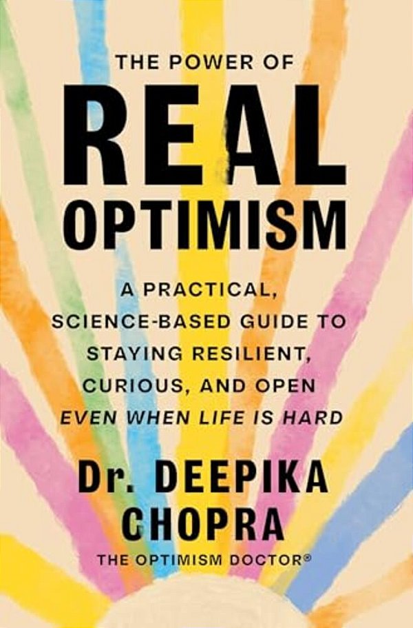 The Power Of Real Optimism: A Practical, Science-Based Guide To Staying Resilient, Curious, And Open Even When Life Is Hard-..