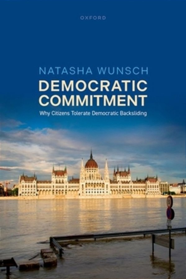 Democratic Commitment: Why Citizens Tolerate Democratic Backsliding-..