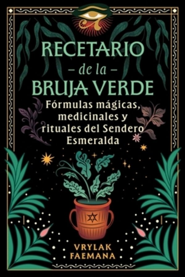 Recetario De La Bruja Verde: Fórmulas Mágicas, Medicinales Y Rituales Del Sendero Esmeralda-..