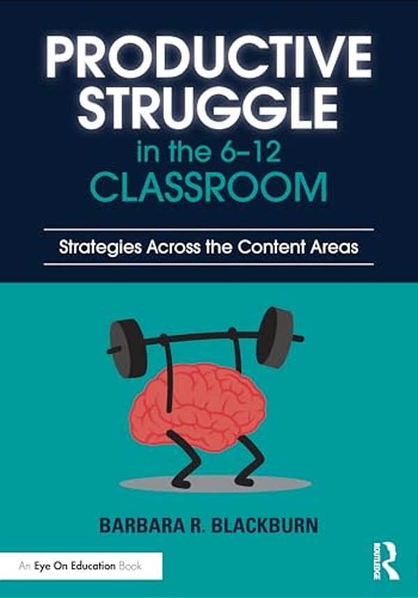 Productive Struggle In The 6-12 Classroom: Strategies Across The Content Areas-..