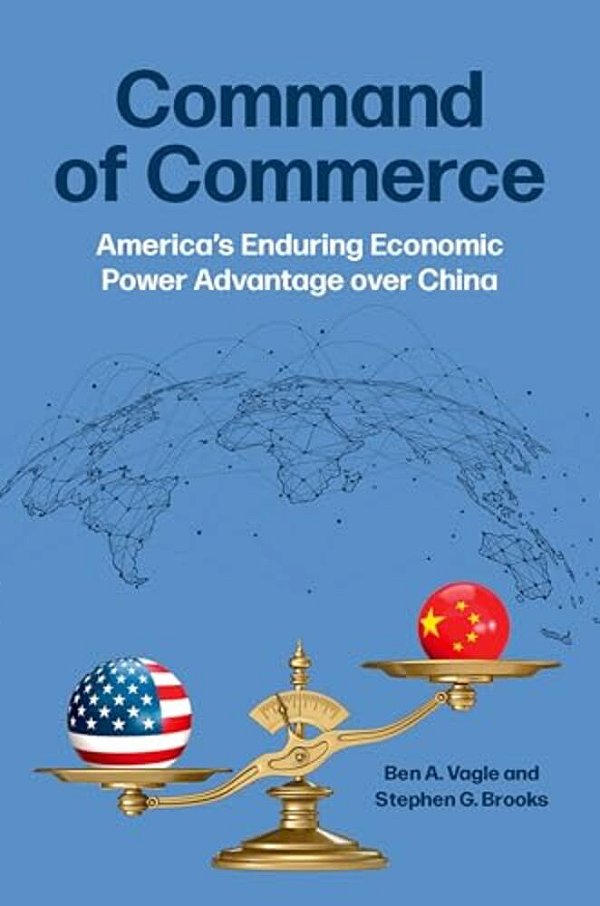 Command Of Commerce: America's Enduring Economic Power Advantage Over China-..