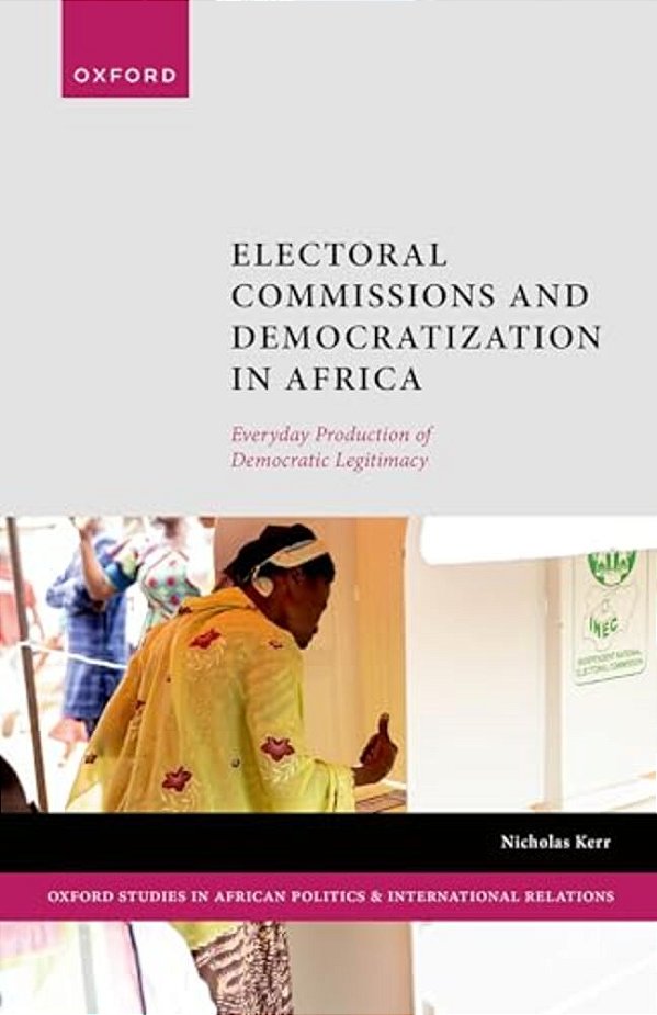 Electoral Commissions And Democratization In Africa: Everyday Production Of Democratic Legitimacy-..
