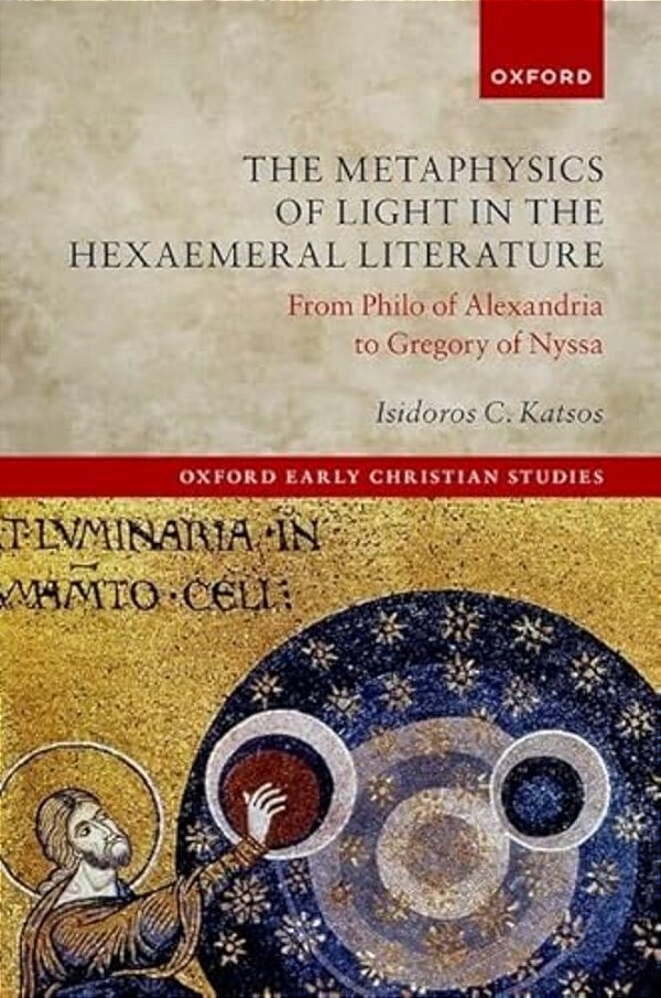 Metaphysics Of Light In The Hexaemeral Literature: From Philo Of Alexandria To Gregory Of Nyssa-..