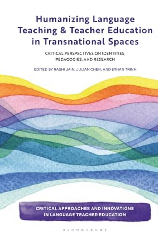 Humanizing Language Teaching And Teacher Education In Transnational Spaces: Critical Perspectives On Identities, Pedagogies, And Research-..